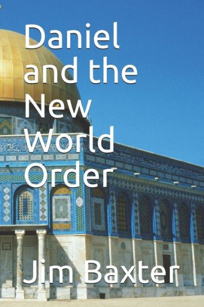 Daniel and the New World Order - Jim Baxter - Books - Independently Published - 9781980784685 - April 9, 2018