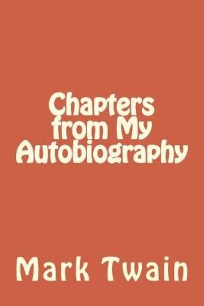 Chapters from My Autobiography - Mark Twain - Books - Createspace Independent Publishing Platf - 9781983572685 - January 11, 2018