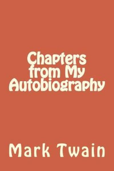 Chapters from My Autobiography - Mark Twain - Bücher - Createspace Independent Publishing Platf - 9781983572685 - 11. Januar 2018