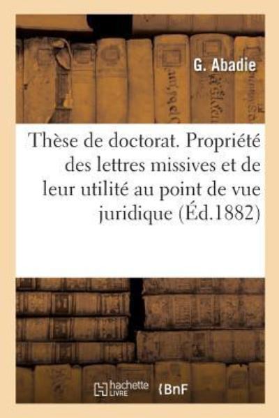 Cover for G Abadie · These de Doctorat. de la Propriete Des Lettres Missives Et de Leur Utilite Au Point de Vue Juridique (Paperback Book) (2018)