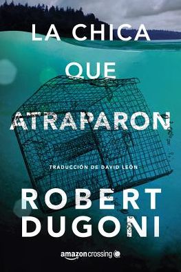 Cover for Robert Dugoni · La chica que atraparon - Tracy Crosswhite (Paperback Book) (2018)