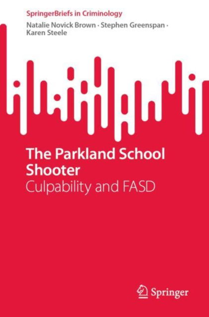 The Parkland School Shooter:: Culpability and FASD - SpringerBriefs in Criminology - Natalie Novick Brown - Böcker - Springer International Publishing AG - 9783031741685 - 9 november 2024