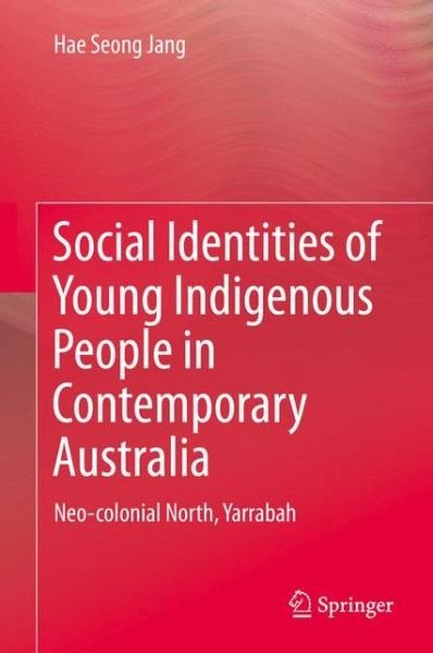 Cover for Hae Seong Jang · Social Identities of Young Indigenous People in Contemporary Australia: Neo-colonial North, Yarrabah (Hardcover Book) [2015 edition] (2015)