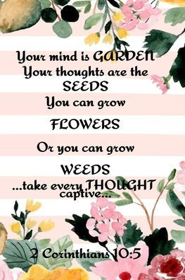 Cover for Kathy Springs · Your Mind is Garden Your Thoughts Are The Seeds You Can Grow Flowers Or You Can Grow Weeds ...Take Every Thought Captive... 2 Corinthians 10 (Pocketbok) (2020)