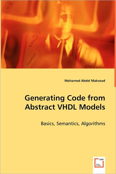 Cover for Mohamed Abdel Maksoud · Generating Code from Abstract Vhdl Models: Basics, Semantics, Algorithms (Paperback Book) (2008)