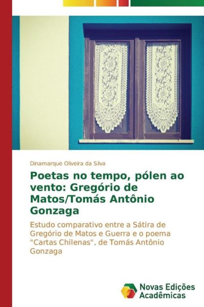 Cover for Dinamarque Oliveira Da Silva · Poetas No Tempo, Pólen Ao Vento: Gregório De Matos / Tomás Antônio Gonzaga: Estudo Comparativo Entre a Sátira De Gregório De Matos E Guerra E O Poema ... De Tomás Antônio Gonzaga (Paperback Book) [Portuguese edition] (2014)