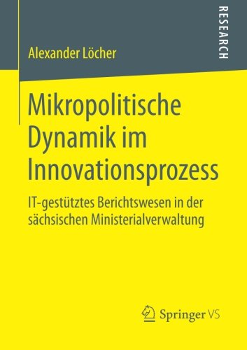 Cover for Alexander Locher · Mikropolitische Dynamik Im Innovationsprozess: It-Gestutztes Berichtswesen in Der Sachsischen Ministerialverwaltung (Paperback Book) [2014 edition] (2014)