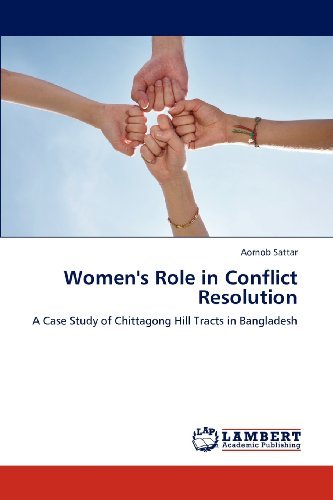 Cover for Aornob Sattar · Women's Role in Conflict Resolution: a Case Study of Chittagong Hill Tracts in Bangladesh (Paperback Book) (2012)