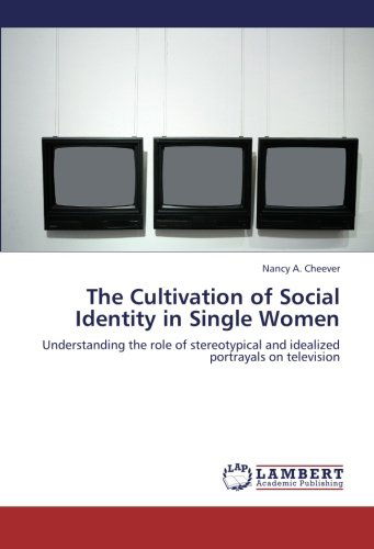 Cover for Nancy A. Cheever · The Cultivation of Social Identity in Single Women: Understanding the Role of Stereotypical and Idealized Portrayals on Television (Paperback Book) (2012)