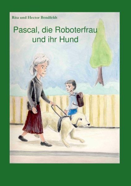 Cover for Hector Bendfeld · Pascal, Die Roboterfrau Und Ihr Hund (Paperback Book) [German edition] (2013)