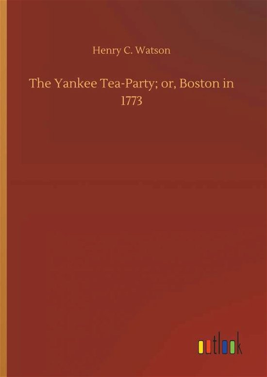 Cover for Watson · The Yankee Tea-Party; or, Boston (Bog) (2018)
