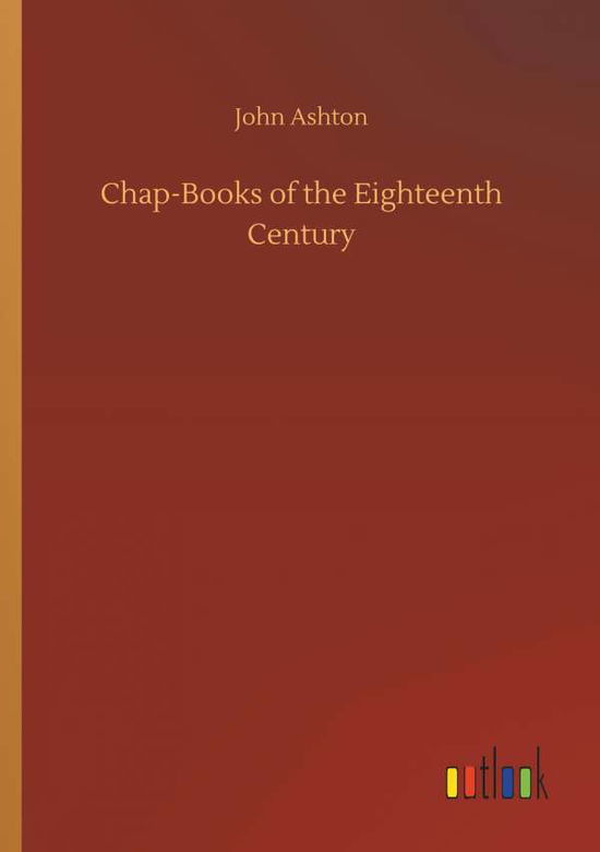 Chap-Books of the Eighteenth Cen - Ashton - Böcker -  - 9783734080685 - 25 september 2019