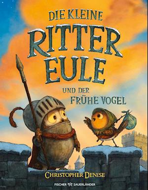 Christopher Denise · Die kleine Rittereule und der Frühe Vogel (Book) (2024)