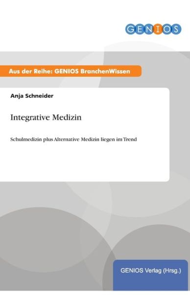 Cover for Anja Schneider · Integrative Medizin: Schulmedizin plus Alternative Medizin liegen im Trend (Paperback Book) (2015)
