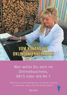 Cover for Elke Dola · Vom Noname zur Onlineunternehmerin: Wer willst Du sein im Onlinebusiness, 0815 oder die Nr. 1 (Paperback Book) (2019)