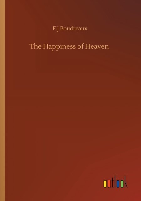 Cover for F J Boudreaux · The Happiness of Heaven (Taschenbuch) (2020)