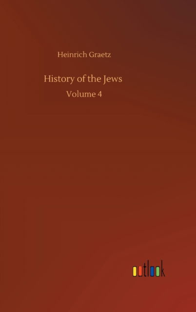 Cover for Heinrich Graetz · History of the Jews: Volume 4 (Hardcover Book) (2020)