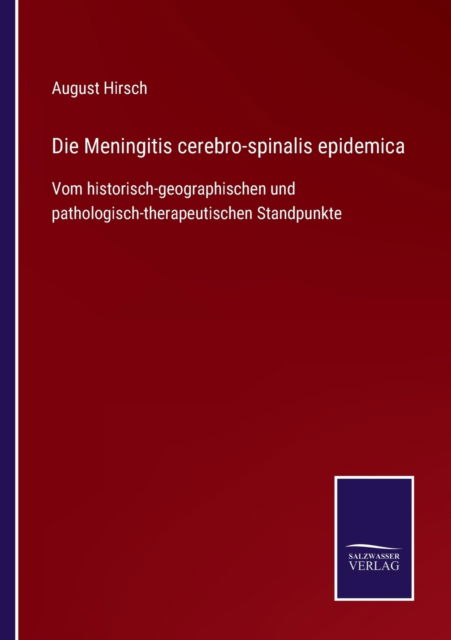 Die Meningitis cerebro-spinalis epidemica - August Hirsch - Książki - Salzwasser-Verlag Gmbh - 9783752545685 - 10 listopada 2021