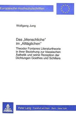 Cover for Wolfgang Jung · Das Ã‚Â«MenschlicheÃ‚Â» im Ã‚Â«AlltaeglichenÃ‚Â»: Theodor Fontanes Literaturtheorie in ihrer Beziehung zur klassischen Aesthetik und seine Rezeption der Dichtungen Goethes und Schillers (Paperback Book) (1985)