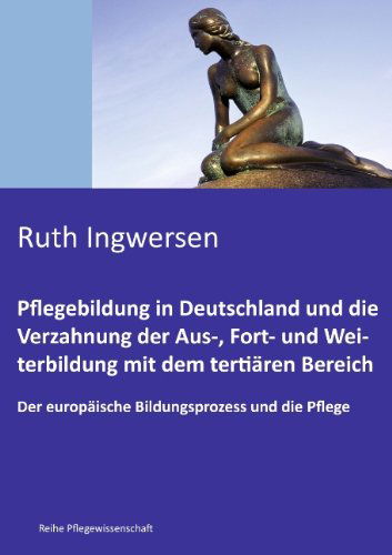 Cover for Ruth Ingwersen · Pflegebildung in Deutschland Und Die Verzahnung  Der Aus-, Fort- Und Weiterbildung Mit Dem Tertiären Bereich (Paperback Book) [German edition] (2009)