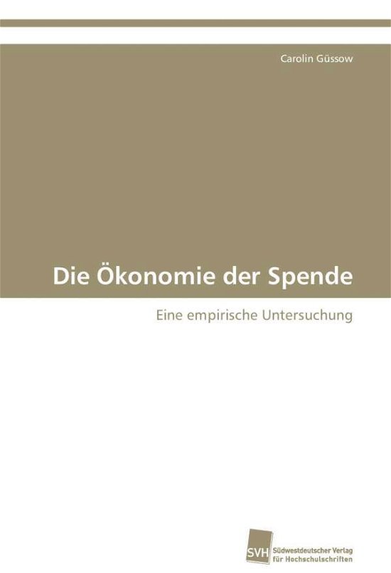 Cover for Carolin Güssow · Die Ökonomie Der Spende: Eine Empirische Untersuchung (Paperback Book) [German edition] (2008)