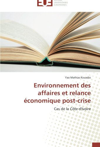 Cover for Yao Mathias Kouadio · Environnement Des Affaires et Relance Économique Post-crise: Cas De La Côte D'ivoire (Paperback Book) [French edition] (2018)