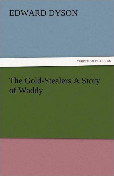 Cover for Edward Dyson · The Gold-stealers a Story of Waddy (Tredition Classics) (Paperback Book) (2011)