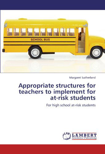 Cover for Margaret Sutherland · Appropriate Structures for Teachers to Implement for At-risk Students: for High School At-risk Students (Paperback Book) (2011)