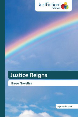 Cover for Raymond Crane · Justice Reigns: Three Novellas (Taschenbuch) (2013)