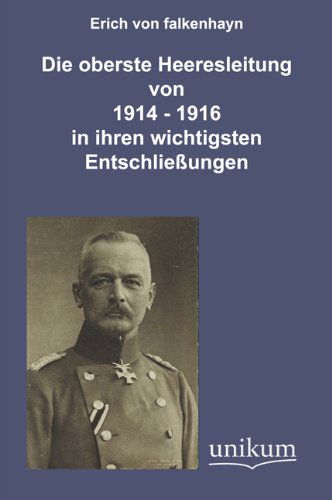 Die Oberste Heeresleitung 1914-1916 in Ihren Wichtigsten Entschließungen - Erich Von Falkenhayn - Books - UNIKUM - 9783845720685 - November 16, 2011