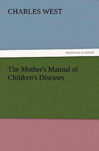 Cover for Charles West · The Mother's Manual of Children's Diseases (Tredition Classics) (Paperback Book) (2012)