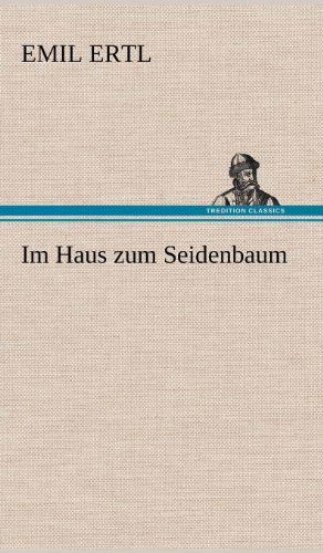 Cover for Emil Ertl · Im Haus Zum Seidenbaum (Hardcover Book) [German edition] (2012)