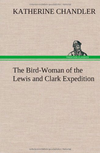 Cover for Katherine Chandler · The Bird-woman of the Lewis and Clark Expedition (Hardcover Book) (2012)