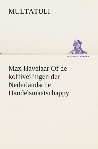 Cover for Multatuli · Max Havelaar of De Koffiveilingen Der Nederlandsche Handelsmaatschappy (Tredition Classics) (Dutch Edition) (Paperback Bog) [Dutch edition] (2013)