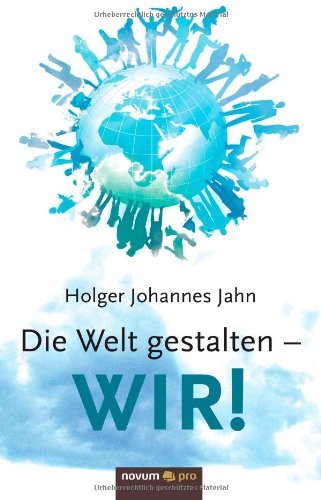 Die Welt Gestalten - Wir! - Jahn Holger Johannes - Libros - novum publishing - 9783850229685 - 25 de julio de 2011
