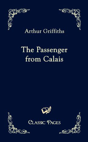 Cover for Arthur Griffiths · The Passenger from Calais (Classic Pages) (Paperback Book) (2010)