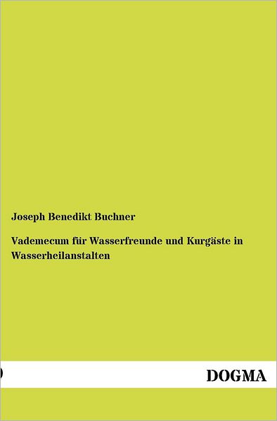 Cover for Joseph Benedikt Buchner · Vademecum Fur Wasserfreunde Und Kurg Ste in Wasserheilanstalten (Paperback Book) [German, 1 edition] (2012)