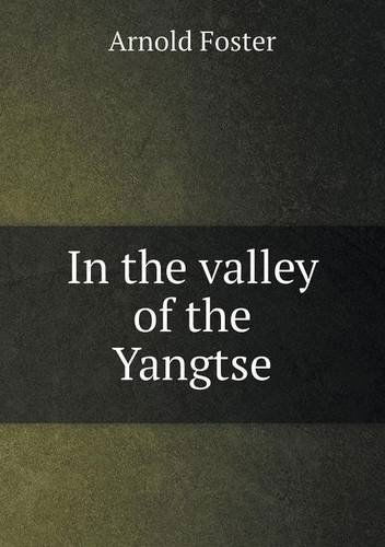 In the Valley of the Yangtse - Arnold Foster - Kirjat - Book on Demand Ltd. - 9785518536685 - lauantai 28. syyskuuta 2013