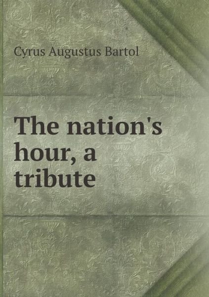 Cover for C a Bartol · The Nation's Hour, a Tribute (Paperback Bog) (2015)