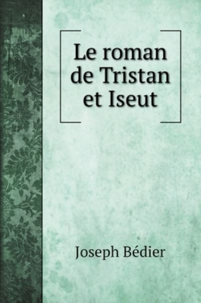 Cover for Joseph Bédier · Le roman de Tristan et Iseut (Hardcover Book) (2020)