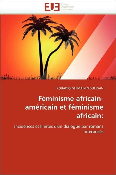 Cover for Kouadio Germain N'guessan · Féminisme Africain-américain et Féminisme Africain:: Incidences et Limites D'un Dialogue Par Romans Interposés (Taschenbuch) [French edition] (2018)