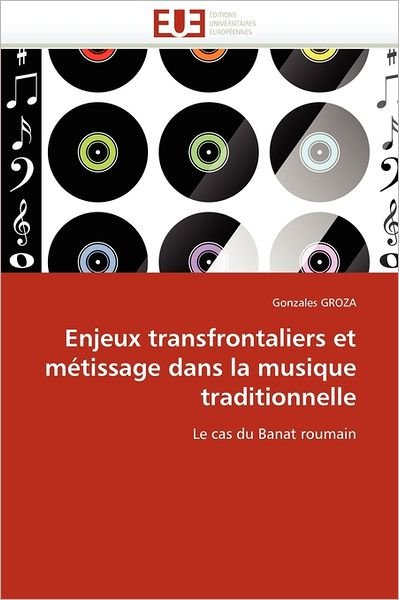 Cover for Gonzales Groza · Enjeux Transfrontaliers et Métissage Dans La Musique Traditionnelle: Le Cas Du Banat Roumain (Paperback Book) [French edition] (2018)