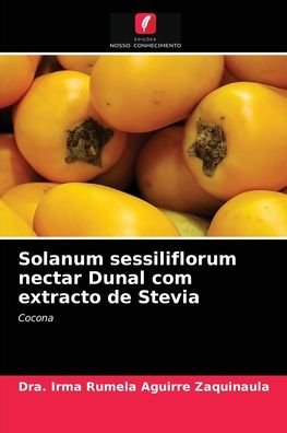 Cover for Dra Irma Rumela Aguirre Zaquinaula · Solanum sessiliflorum nectar Dunal com extracto de Stevia (Paperback Bog) (2021)