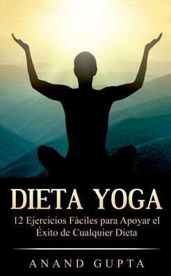 Cover for Anand Gupta · Dieta Yoga: 12 Ejercicios Faciles para Apoyar el Exito de Cualquier Dieta (Paperback Book) (2020)