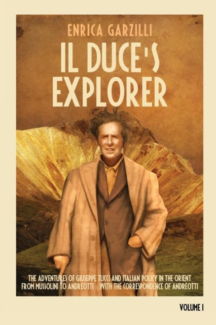 Cover for Enrica Garzilli · Il Duce's Explorer - The Adventures of Giuseppe Tucci and Italian Policy in the Orient from Mussolini to Andreotti. with the Correspondence of Giulio Andreotti. (Pocketbok) (2015)