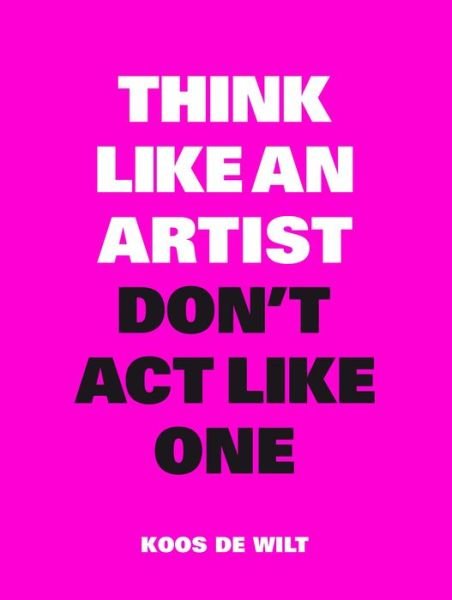 Cover for Koos De Wilt · Think Like an Artist, Don’t Act Like One - Think Like a... (Paperback Book) (2017)