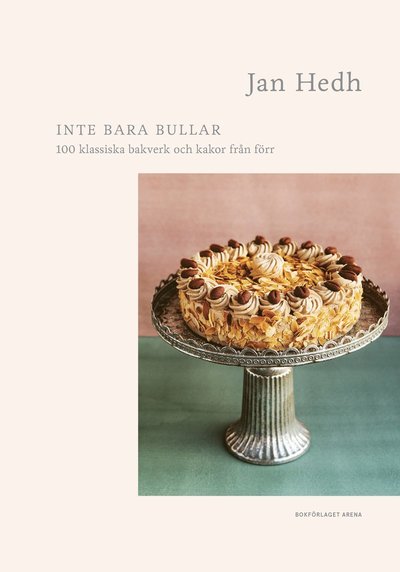 Cover for Jan Hedh · Inte bara bullar : 100 klassiska bakverk och kakor från förr (Inbunden Bok) (2022)