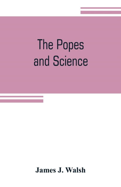 The popes and science - James J Walsh - Kirjat - Alpha Edition - 9789353805685 - lauantai 20. heinäkuuta 2019