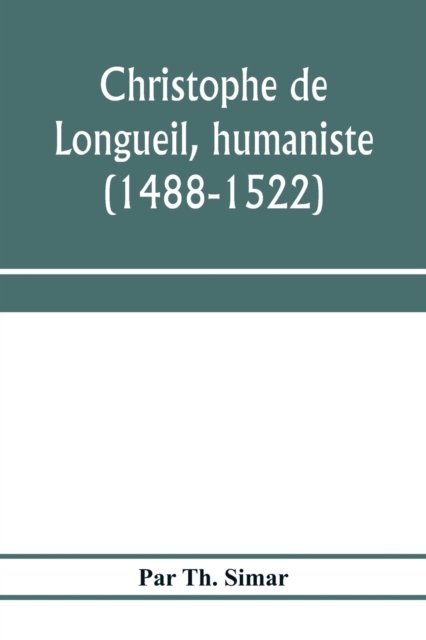 Christophe de Longueil, humaniste (1488-1522) - Par Th Simar - Bøger - Alpha Edition - 9789353975685 - 25. januar 2020