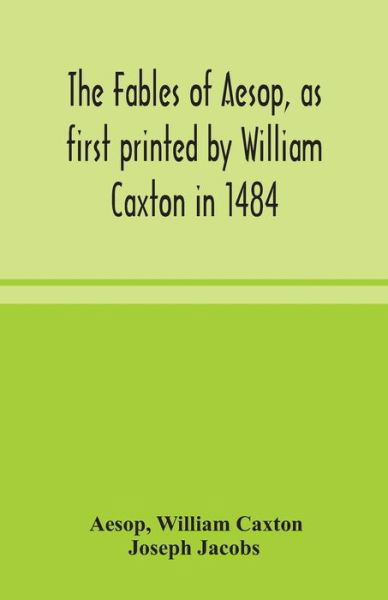 The fables of Aesop, as first printed by William Caxton in 1484, with those of Avian, Alfonso and Poggio, now again edited and induced by Joseph Jacobs; 1 History of the Aesopic Fable - Aesop - Books - Alpha Edition - 9789354048685 - August 13, 2020